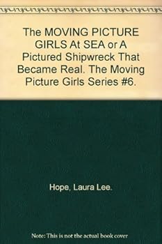 The MOVING PICTURE GIRLS At SEA or A Pictured Shipwreck That Became Real. The Moving Picture Girls Series #6.