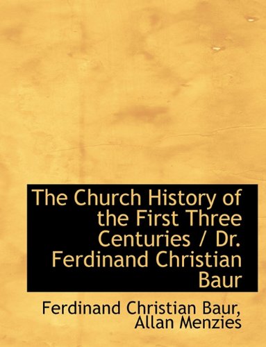 The Church History of the First Three Centuries / Dr. Ferdinand Christian Baur