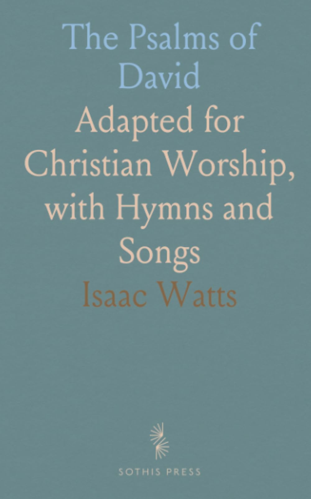 The Psalms of David: Adapted for Christian Worship, with Hymns and Songs