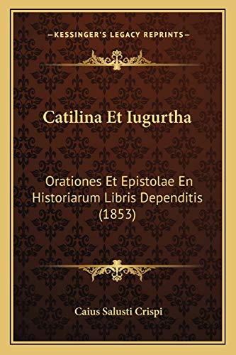 Catilina Et Iugurtha: Orationes Et Epistolae En Historiarum Libris Dependitis (1853) (Latin Edition)