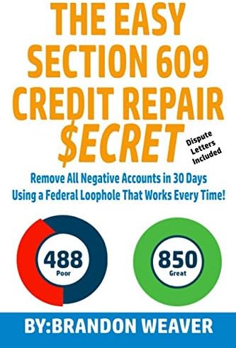 The Easy Section 609 Credit Repair Secret: Remove All Negative Accounts In 30 Days Using A Federal Law Loophole That Works Every Time