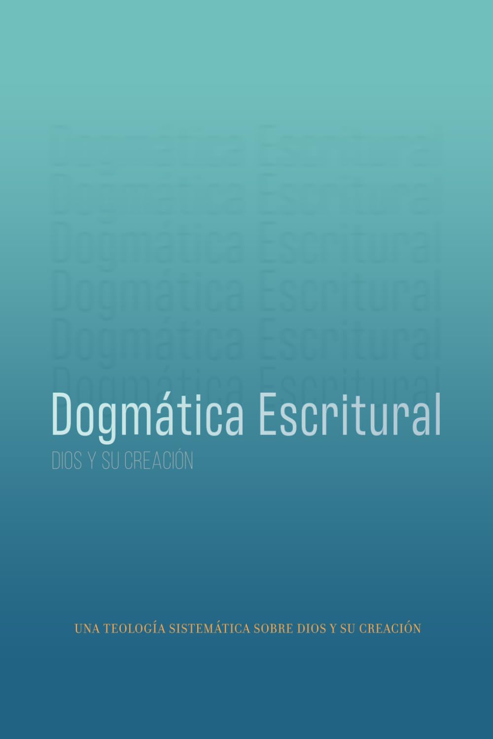 Dios y Su Creación: Dogmática Escritural
