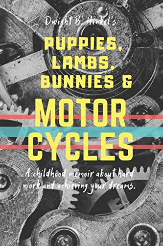 Puppies, Lambs, Bunnies & Motorcycles: A childhood memoir about hard work and achieving your dreams.