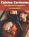 Cuisine Coréenne Mes Recettes à Compléter et à Savourer: Carnet de Recettes à Remplir puis Cuisiner et Déguster  100 Fiches Recettes à personnaliser ... par Recette - 207 pages - Cadeau Original