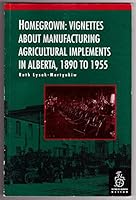 Homegrown: Vignettes About Manufacturing Agricultural Implements in Alberta, 1890-1955 1895706076 Book Cover