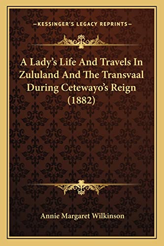 A Lady's Life And Travels In Zululand And The Transvaal During Cetewayo's Reign (1882)