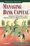 Managing Bank Capital: Capital Allocation and Performance Measurement, 2nd Edition