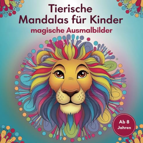 Tierische Mandalas für Kinder - magische Ausmalmotive: 50 wundervolle Ausmalmotive für Kinder ab 8 Jahren, für Entspannung und Kreativität
