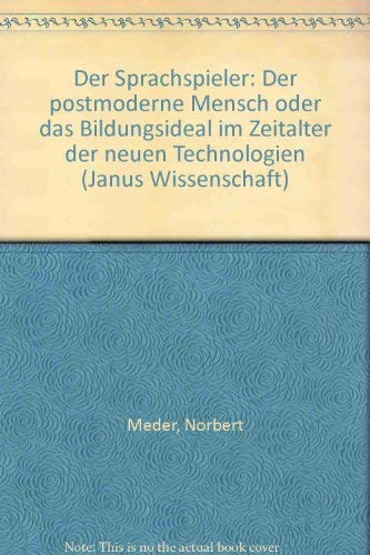 Der Sprachspieler: Der postmoderne Mensch oder das Bildungsideal im Zeitalter der neuen Technologien