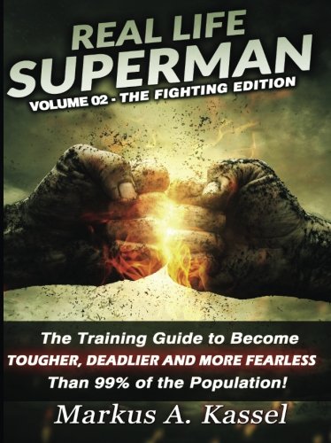 Real Life Superman II: the Training Guide to Become Tougher, Deadlier and More Fearless than 99% of the Population: Volume 02 - the Fighting Edition