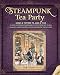 Steampunk Tea Party: Cakes & Toffees to Jams & Teas - 30 Neo-Victorian Steampunk Recipes from Far-Flung Galaxies, Underwater Worlds & Airborne Excursions