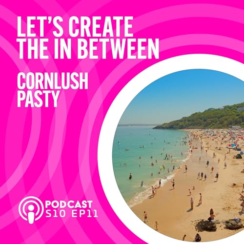 S10 EP11 Lets Create The In Between - Cornlush Pasty