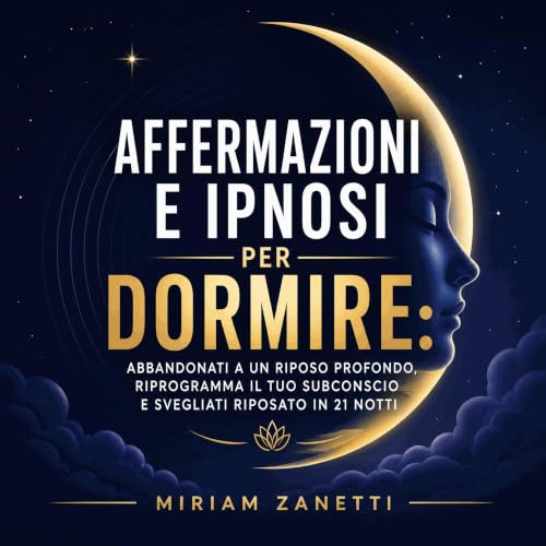 『Affermazioni e ipnosi per dormire: Abbandonati a un riposo profondo, riprogramma il tuo subconscio e svegliati riposato in 2