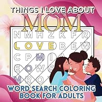 Things I Love About Mom: Word Search Coloring Book for Adults 1963240170 Book Cover