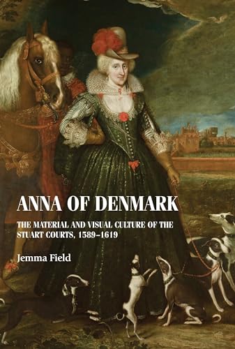 9781526142498 Anna of Denmark: The Material and Visual Culture of the Stuart Courts, 1589-1619