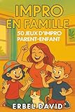  IMPRO EN FAMILLE: 50 JEUX D\'IMPRO PARENT-ENFANT