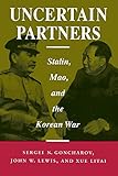 Uncertain Partners: Stalin, Mao, and the Korean War (Studies in International Security and Arms Control)