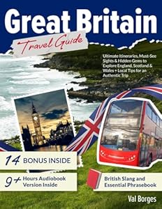 Great Britain Travel Guide: Ultimate Itineraries, Must-See Sights & Hidden Gems to Explore England, Scotland & Wales + Local Tips for an Authentic Trip
