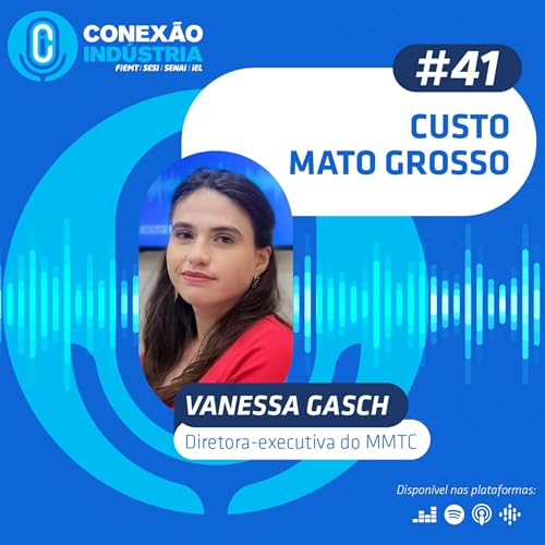 #41 Conex&atilde;o Ind&uacute;stria | Custo Mato Grosso - Vanessa Gasch copertina