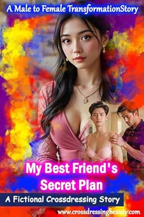 My Best Friend's Secret Plan : Male to Female Transformation: A