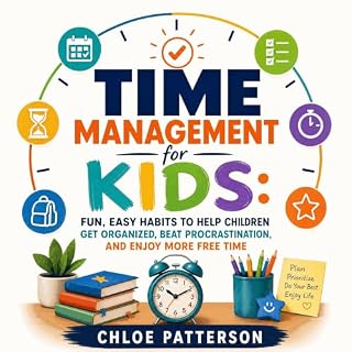 Time Management for Kids: Fun, Easy Habits to Help Children Get Organized, Beat Procrastination, and Enjoy More Free Time cov