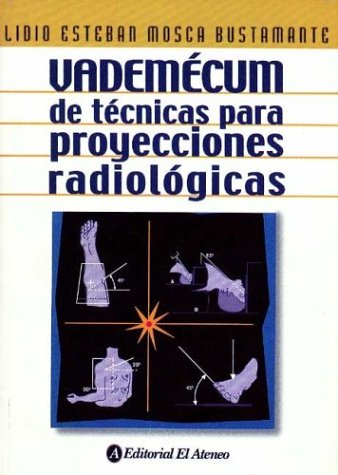 Vademecum de tecnicas para proyecciones radiologicas/ Vademecum of techniques for radiological proje
