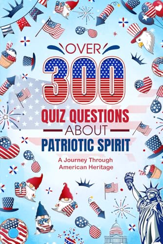 Over 300 Quiz Questions about Patriotic Spirit: A Journey Through American Heritage