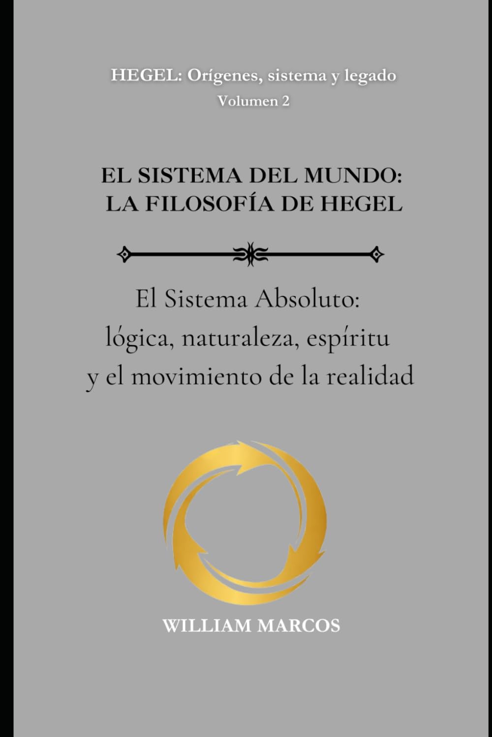 EL SISTEMA DEL MUNDO: LA FILOSOFÍA DE HEGEL: El Sistema Absoluto: lógica, naturaleza, espíritu y el movimiento de la realidad: 2 (HEGEL: Orígenes, sistema y legado)