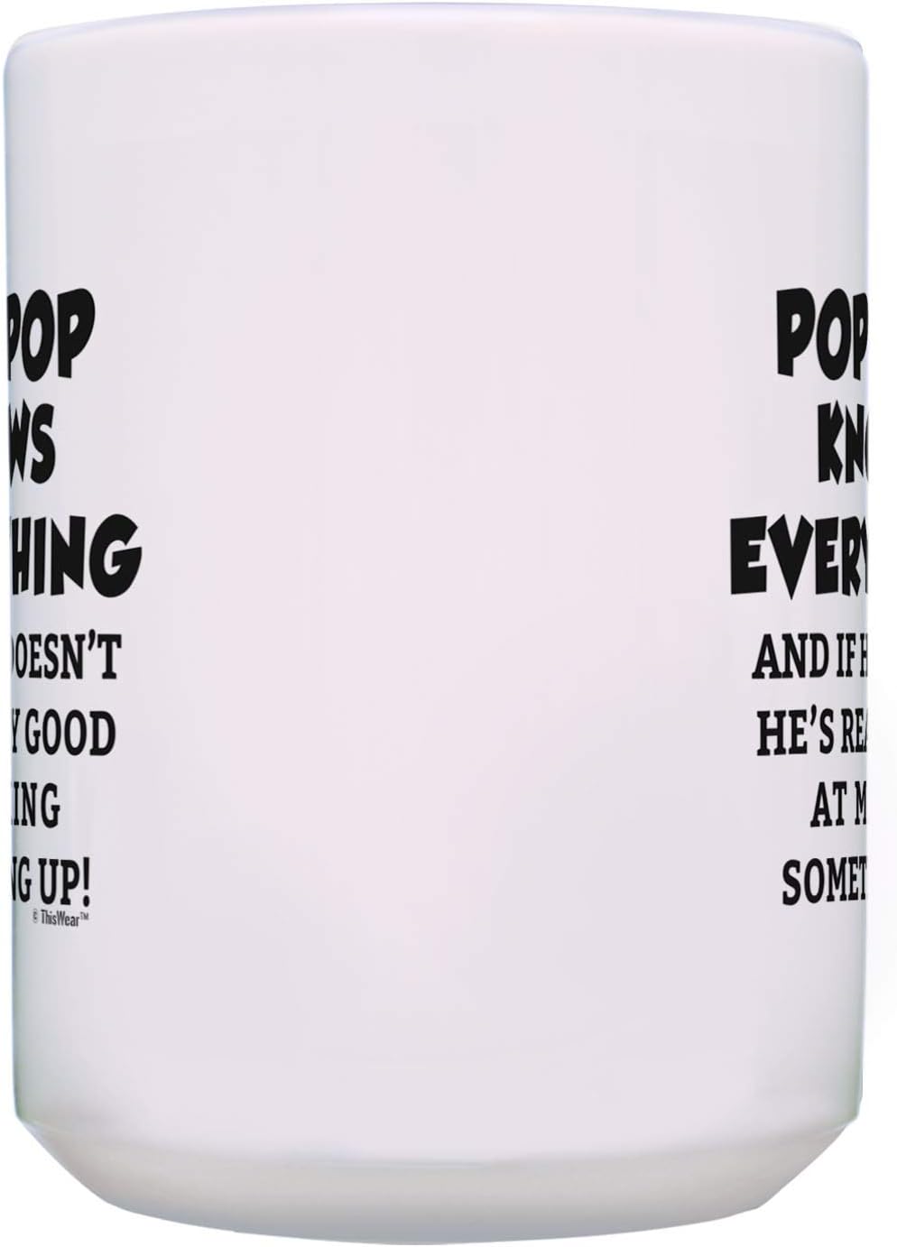 Pop-Pop Birthday Gift Pop-Pop Knows Everything Pop-Pop Fathers Day Mug 15-oz Coffee Mug Cup White
