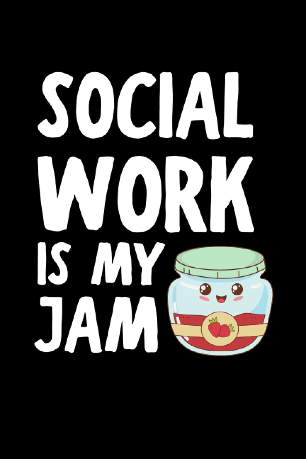 Social Work Is My Jam: Funny Social Work Notebook With Lined Pages, A Great Appreciation Gift Idea For Social Workers