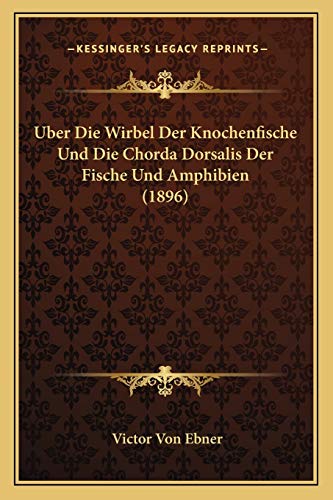Uber Die Wirbel Der Knochenfische Und Die Chorda Dorsalis Der Fische Und Amphibien (1896) (German Edition)