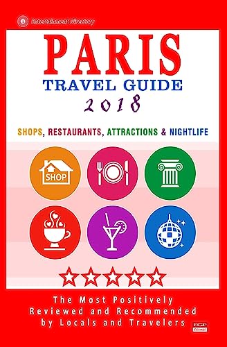 Paris Travel Guide 2018: Shops, Restaurants, Attractions & Nightlife in Paris, France (City Travel Guide 2018)