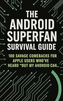 Paperback The Android Superfan Survival Guide: 100 Savage Comebacks for Apple Users Who’ve Heard "But My Android Can…" Book