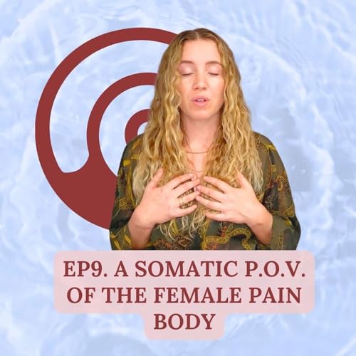Episode 9 | A Somatic Perspective: The Female Pain Body