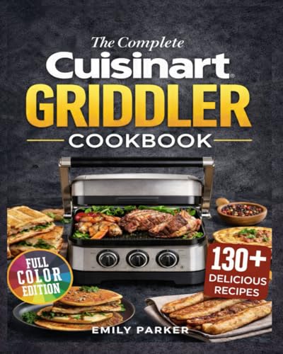 Image of The Complete Cuisinart Griddler Cookbook: Over 100 Easy, Flavor-Packed Recipes for the 5-in-1 Indoor Grill — Breakfasts, Paninis, Seafood, Meats, and Desserts with Dual °F / °C Temperature Guidance