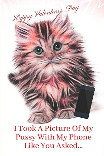 I Took A Picture Of My Pussy With My Phone Like You Asked.: Valentines Gifts For Him: Cool And Fun Gift For Him, Give Him A Good Laugh On Valentines Day!