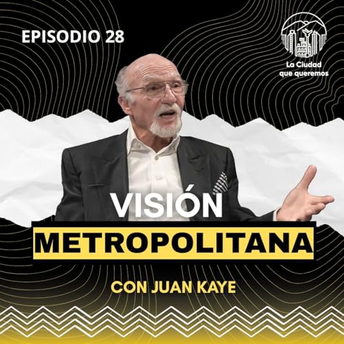 Ep. 28 Juan Kaye | Visi&oacute;n Metropolitana
