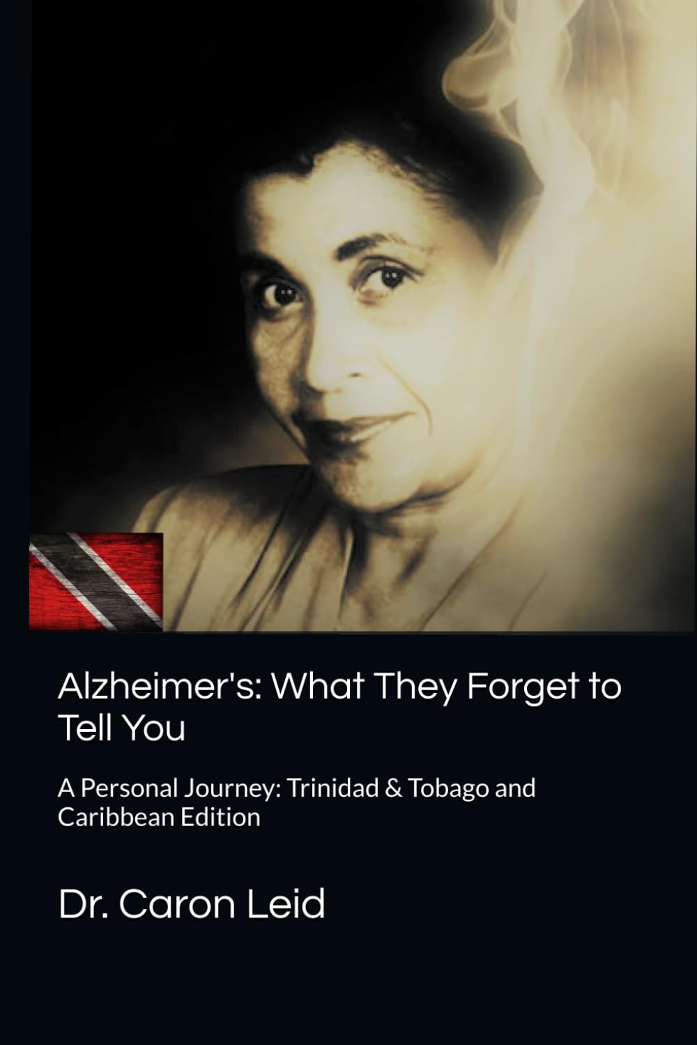Alzheimer's: What They Forget to Tell You: A Personal Journey: Trinidad & Tobago and Caribbean Edition