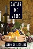  Catas De Vino - Libro De Registro: Lleva Un Seguimiento Completo De Tus Degustaciones De Vino Anotando Todos Los Detalles En Las Plantillas Prediseñadas 120 Páginas