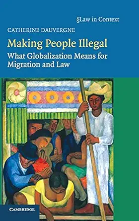 Making People Illegal: What Globalization Means for Migration and Law-Wow! eBook