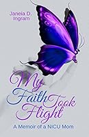 My Faith Took Flight: A Memoir of a NICU Mom 1944247491 Book Cover