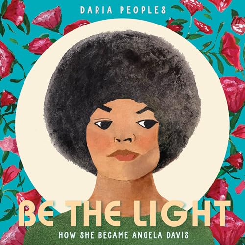 Be the Light: How She Became Angela Davis – A Powerful Picture Book Biography of a Civil Rights Icon for Kids