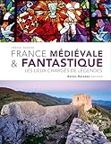  FRANCE MÉDIÉVALE & FANTASTIQUE : LES LIEUX CHARGÉS DE LÉGENDES (NOUVELLE ÉDITION)