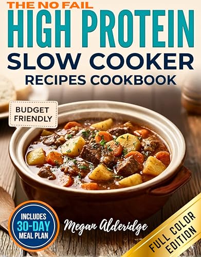The No-Fail High-Protein Slow Cooker Cookbook: Juicy, Low-Prep Recipes to Build Muscle, Lose Fat, and Save Time. Built for Reliable Macros, Busy Weeknights, and a 30-Day Meal Plan Without Bland Food