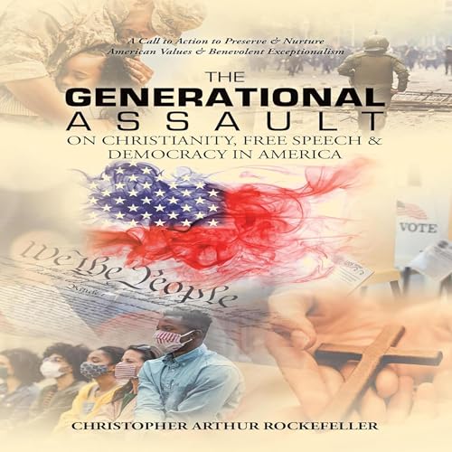 The Generational Assault on Christianity, Free Speech &amp;amp; Democracy in America by Christopher Arthur Rockefeller episode artwork