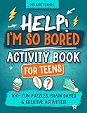 Help! I'm so bored! Activity Book for Teens: 100+ Fun Puzzles, Brain Games & Creative Activities for Boys and...