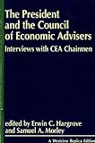The President And The Council Of Economic Advisors: Interviews With Cea Chairmen