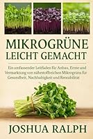 MIKROGRÜNE LEICHT GEMACHT: Ein umfassender Leitfaden für Anbau, Ernte und Vermarktung von nährstoffreichen Mikrogrüns für Gesundheit, Nachhaltigkeit und Rentabilität B0G2MTPMSR Book Cover