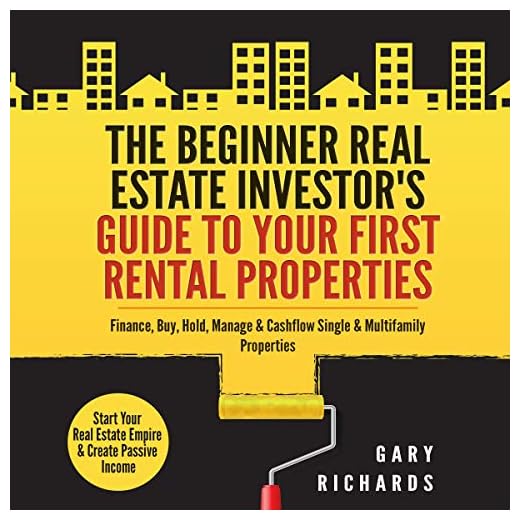 The Beginner Real Estate Investor's Guide to Your First Rental Properties: Start Your Real Estate Empire & Create Passive Income. Finance, Buy, Hold, Manage & Cashflow Single & Multifamily Properties