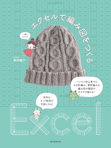 エクセルで編み図をつくる: パソコン初心者でもかぎ針編み、棒針編みの編み図や製図がサクサク描ける! 自作のキット販売が可能になる!